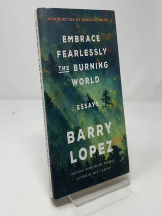 Item #459767 Embrace Fearlessly the Burning World. Barry Lopez