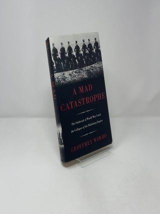 A Mad Catastrophe : The Outbreak of World War I and the Collapse of the Habsburg Empire