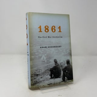 Item #460625 1861: The Civil War Awakening. Adam Goodheart