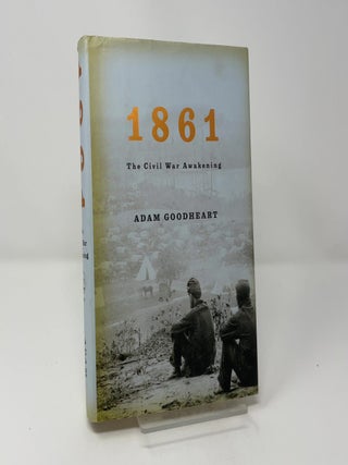 Item #461269 1861: The Civil War Awakening. Adam Goodheart