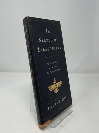 In Search of Zarathustra: The First Prophet and the Ideas That Changed the World