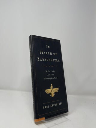 In Search of Zarathustra: The First Prophet and the Ideas That Changed the World