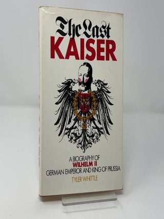 The last Kaiser: A biography of Wilhelm II, German Emperor and King of Prussia