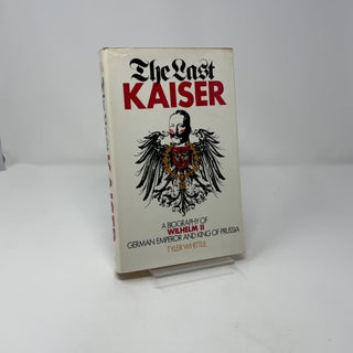 The last Kaiser: A biography of Wilhelm II, German Emperor and King of Prussia
