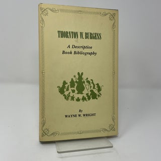 Item #462773 Thornton W. Burgess, A descriptive book bibliography. Wayne W. Wright