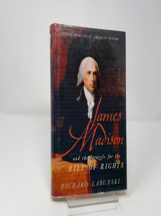Item #462968 James Madison and the Struggle for the Bill of Rights. Richard Labunski