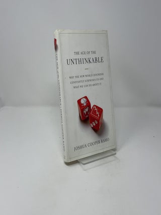 The Age of the Unthinkable: Why the New World Disorder Constantly Surprises Us And What We Can Do About It