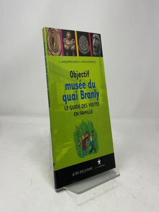 Objectif Musée du Quai Branly: Le Guide Des Visites en Famille