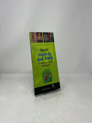 Objectif Musée du Quai Branly: Le Guide Des Visites en Famille