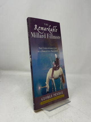 Item #464720 The Remarkable Millard Fillmore: The Unbelievable Life of a Forgotten President....