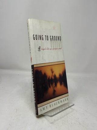 Item #465309 Going to Ground: Simple Life on a Georgia Pond. Amy Blackmarr