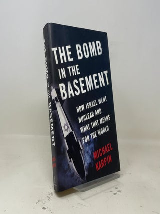 The Bomb in the Basement: How Israel Went Nuclear and What that Means for the World