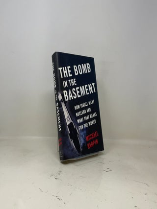 The Bomb in the Basement: How Israel Went Nuclear and What that Means for the World