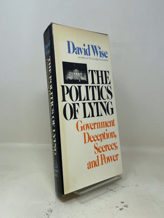 Item #465726 The Politics of Lying: Government Deception, Secrecy, and Power. David Wise