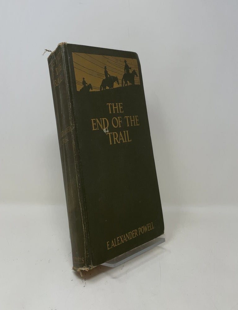 Item #510792 The End of the Trail: The Far West from New Mexico to British Columbia. E. Alexander Powell.