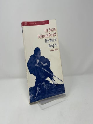 Item #515196 The Sword Polisher's Record: The Way of Kung-Fu (Tuttle Martial Arts). Adam Hsu