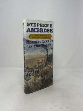 Nothing Like It in the World: The Men Who Built the Transcontinental Railroad, 1863-1869