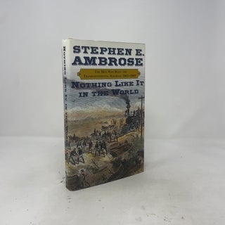 Nothing Like It in the World: The Men Who Built the Transcontinental Railroad, 1863-1869