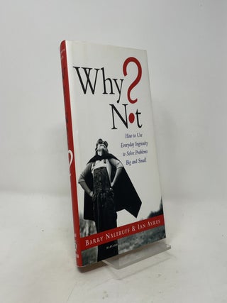 Item #531031 Why Not? How to Use Everyday Ingenuity to Solve Problems Big and Small. Barry J....