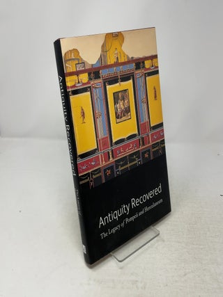 Item #536361 Antiquity Recovered: The Legacy of Pompeii and Herculaneum
