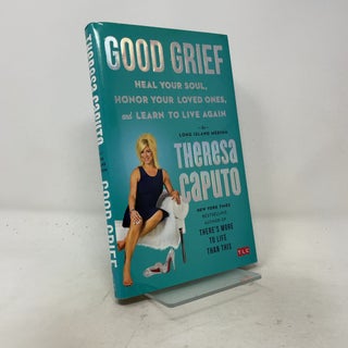 Good Grief: Heal Your Soul, Honor Your Loved Ones, and Learn to Live Again