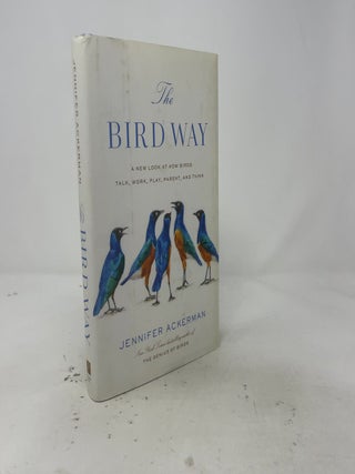 Item #539906 The Bird Way: A New Look at How Birds Talk, Work, Play, Parent, and Think. Jennifer...