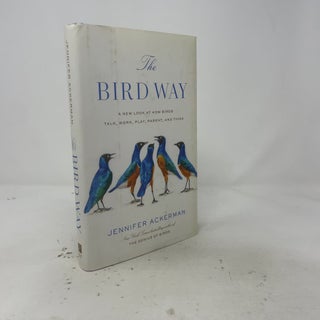 Item #539906 The Bird Way: A New Look at How Birds Talk, Work, Play, Parent, and Think. Jennifer...