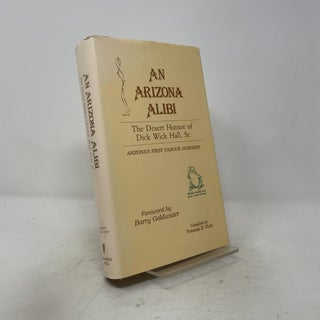 Item #540357 An Arizona Alibi: The Desert Humor of Dick Wick Hall Sr
