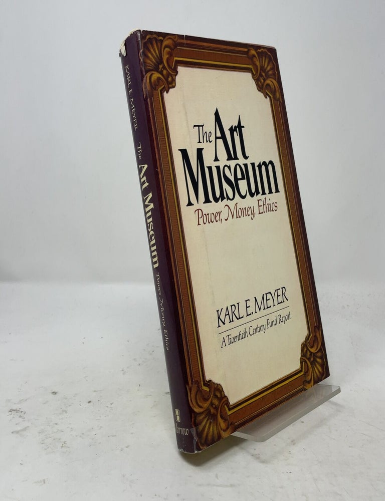 Item #544327 The Art Museum: Power, Money, Ethics. Karl E. Meyer.