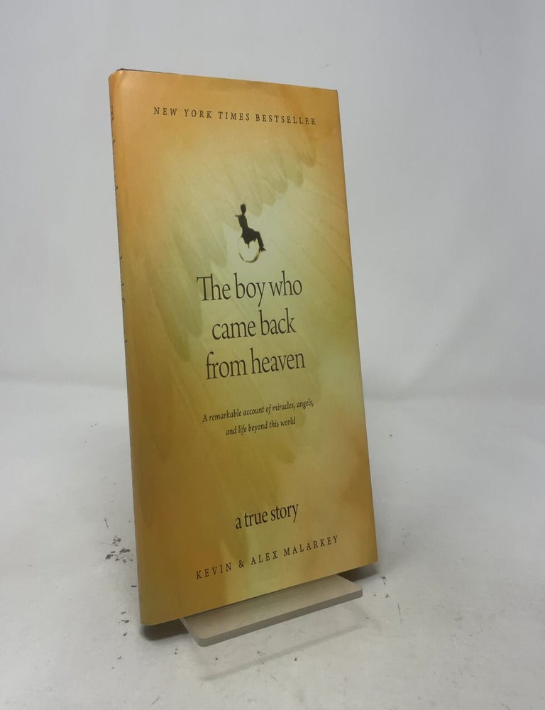 Item #545348 The Boy Who Came Back from Heaven: A Remarkable Account of Miracles, Angels, and Life beyond This World. Kevin Malarkey.