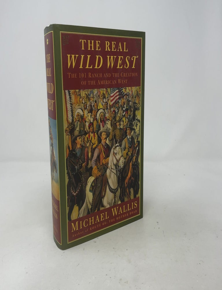 Item #545837 The Real Wild West: The 101 Ranch and the Creation of the American West. Michael Wallis.