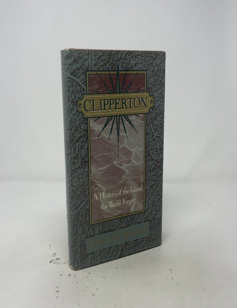 Item #546832 Clipperton: A History of the Island the World Forgot. Jimmy M. Skaggs.