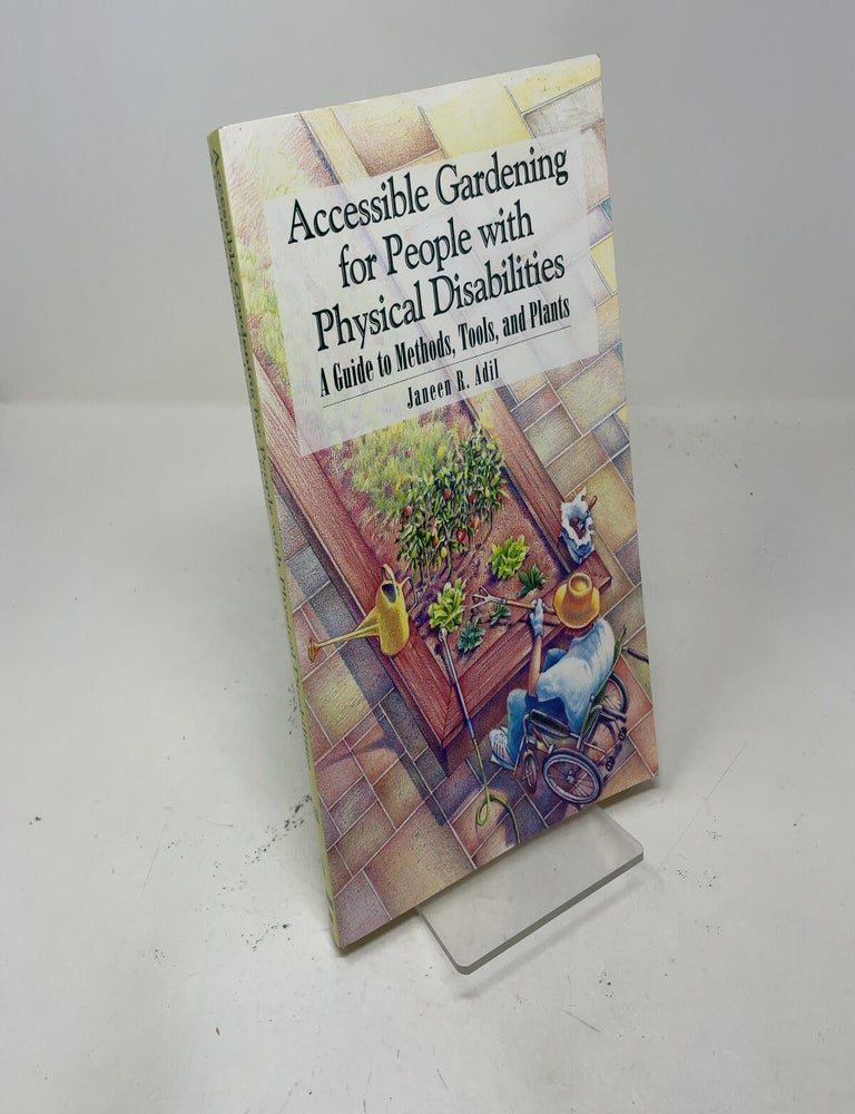 Item #547340 Accessible Gardening for People With Physical Disabilities: A Guide to Methods, Tools, and Plants. Janeen R. Adil.