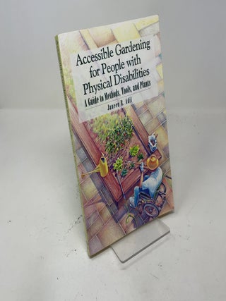 Accessible Gardening for People With Physical Disabilities: A Guide to Methods, Tools, and Plants