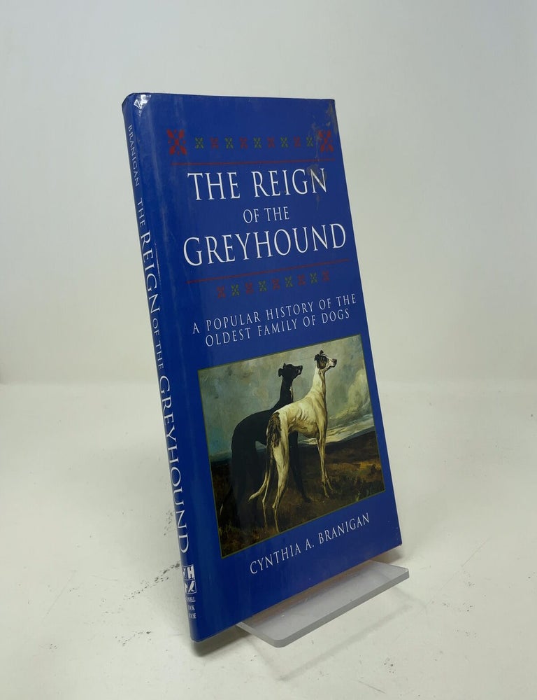 Item #547502 The Reign of the Greyhound: A Popular History of the Oldest Family of Dogs. Cynthia A. Branigan.