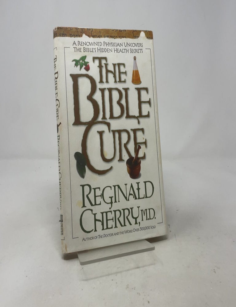 Item #550559 The Bible Cure: A Renowned Physician Uncovers the Bible's Hidden Health Secrets. Reginald B. Cherry.