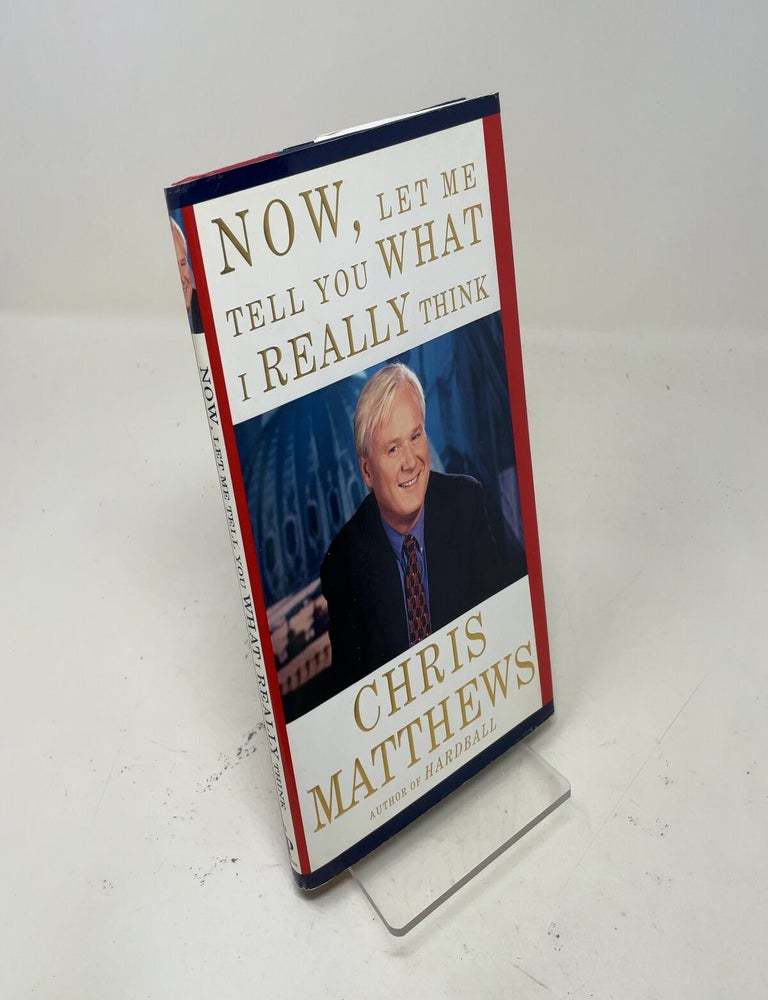 Item #550599 Now, Let Me Tell You What I Really Think. Chris Matthews.