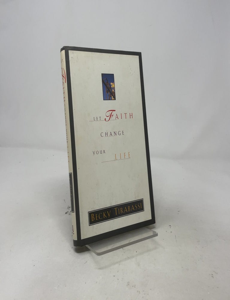 Item #552558 Let Faith Change Your Life. Becky Tirabassi.
