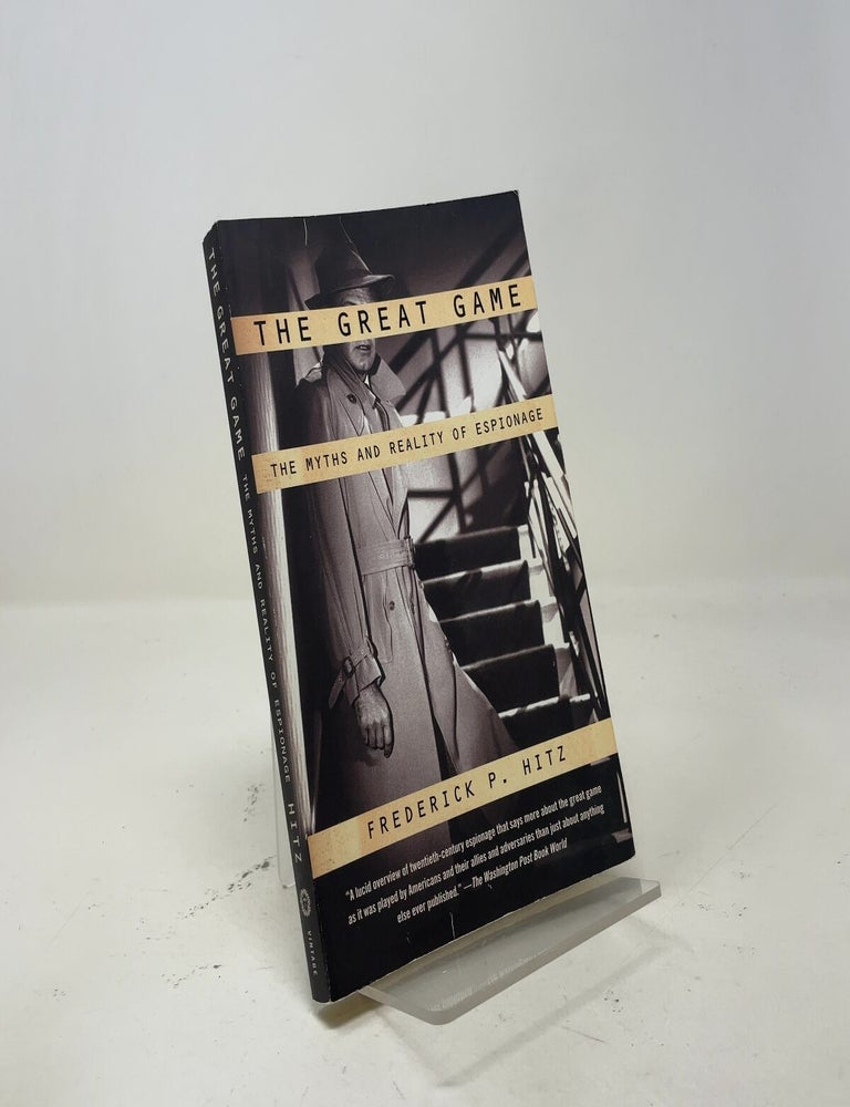 Item #553322 The Great Game: The Myths and Reality of Espionage (Vintage). Frederick P. Hitz.