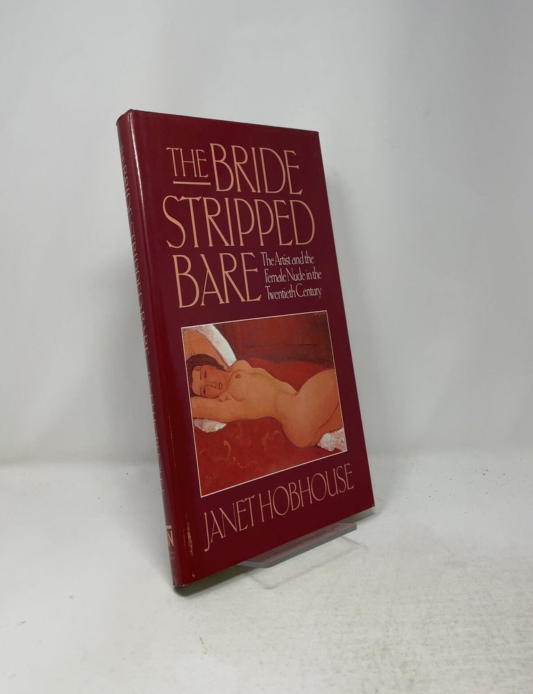 Item #556897 The Bride Stripped Bare: The Artist and the Female Nude in the Twentieth Century. Janet Hobhouse.