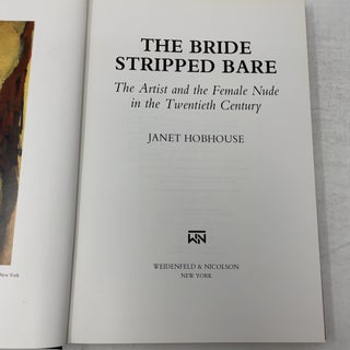 The Bride Stripped Bare: The Artist and the Female Nude in the Twentieth Century