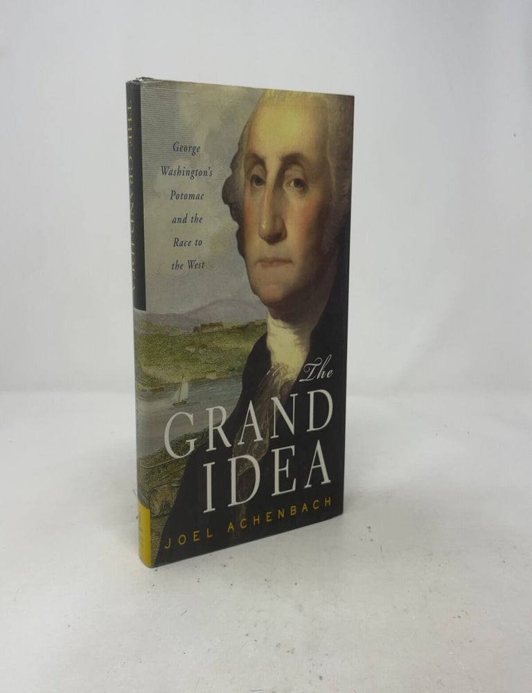 Item #557202 The Grand Idea: George Washington's Potomac and the Race to the West. Joel Achenbach.