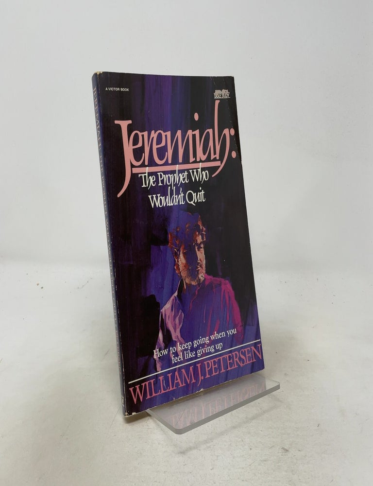 Item #557420 Jeremiah the Prophet Who Wouldn't Quit. William J. Petersen.