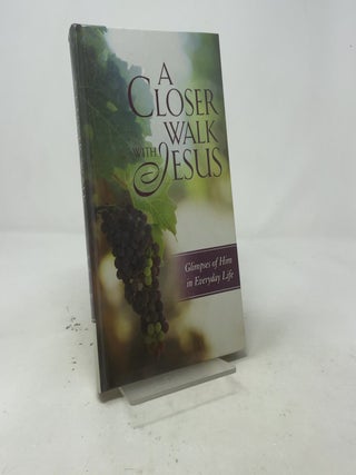 A Closer Walk With Jesus: Glimpses of Him in Everyday Life