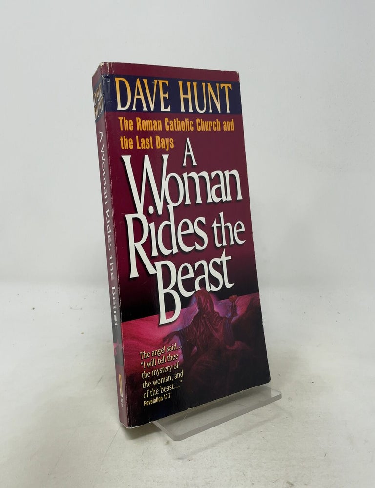 Item #557505 A Woman Rides the Beast: The Roman Catholic Church and the Last Days. Dave Hunt.