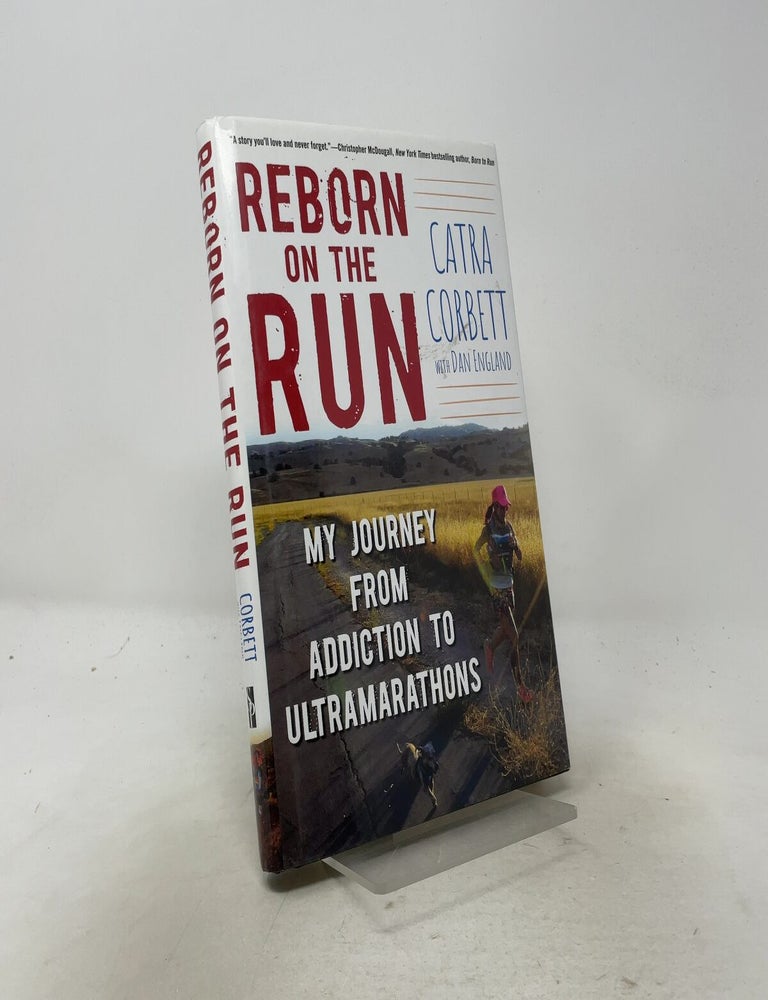 Item #557533 Reborn on the Run: My Journey from Addiction to Ultramarathons. Catra Corbett.