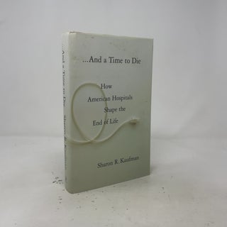 And a Time to Die: How American Hospitals Shape the End of Life