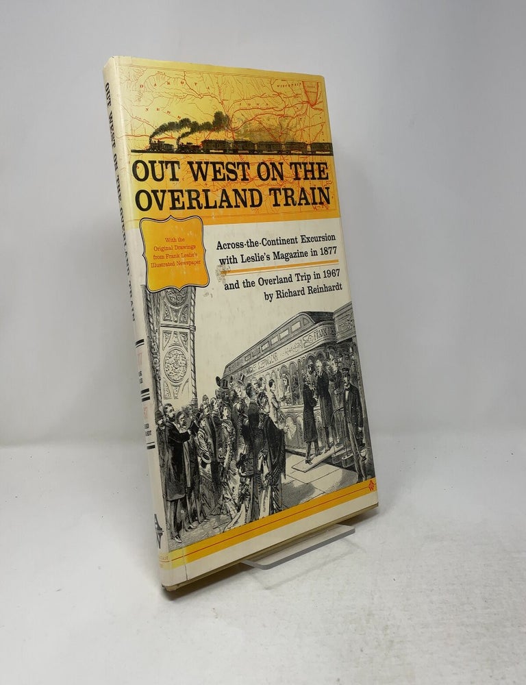 Item #557679 Out West on the Overland Train: Across-the-Continent Excursion with Leslie's Magazine in 1877 and the Overland Trip in 1967. Richard Reinhardt.