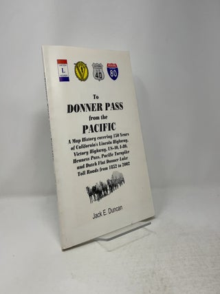 To Donner Pass from the Pacific: A Map History covering 150 Years of California's Lincoln Highway, Victory Highway, US-40, I-80, Hennes Pass, Pacific Turnpike and Dutch Flat Donner Lake Toll Roads from 1852 to 2002