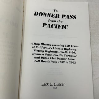 To Donner Pass from the Pacific: A Map History covering 150 Years of California's Lincoln Highway, Victory Highway, US-40, I-80, Hennes Pass, Pacific Turnpike and Dutch Flat Donner Lake Toll Roads from 1852 to 2002